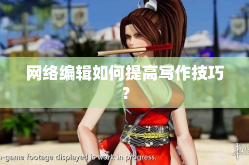 网络编辑如何提高写作技巧？