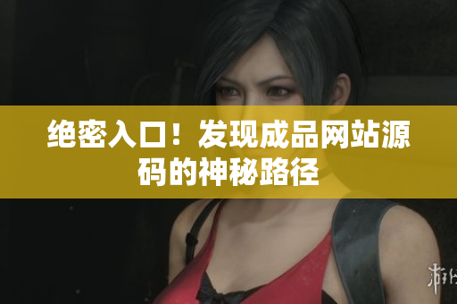 绝密入口！发现成品网站源码的神秘路径