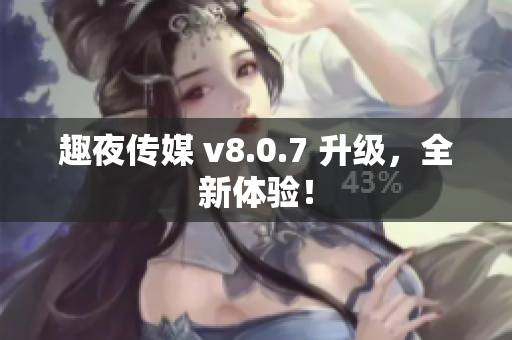 趣夜传媒 v8.0.7 升级，全新体验！