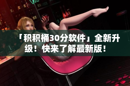 「积积桶30分软件」全新升级！快来了解最新版！