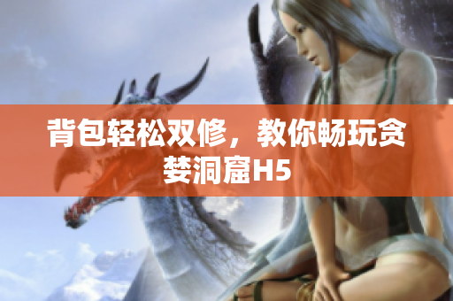 背包轻松双修，教你畅玩贪婪洞窟H5