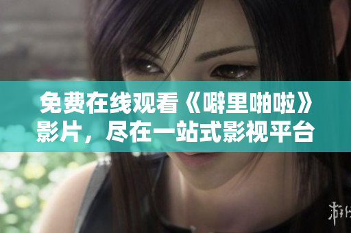免费在线观看《噼里啪啦》影片，尽在一站式影视平台