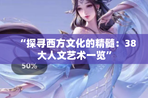 “探寻西方文化的精髓：38大人文艺术一览”