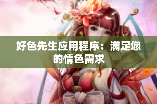 好色先生应用程序：满足您的情色需求