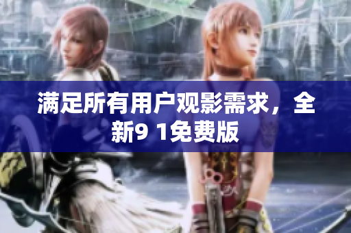 满足所有用户观影需求，全新9 1免费版