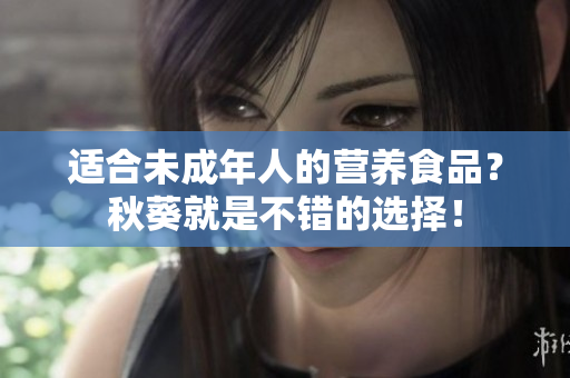 适合未成年人的营养食品？秋葵就是不错的选择！