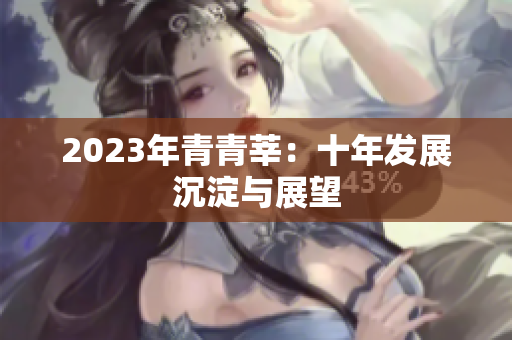 2023年青青莘：十年发展沉淀与展望