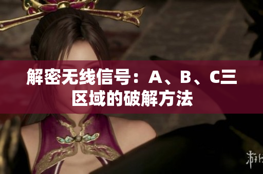 解密无线信号：A、B、C三区域的破解方法