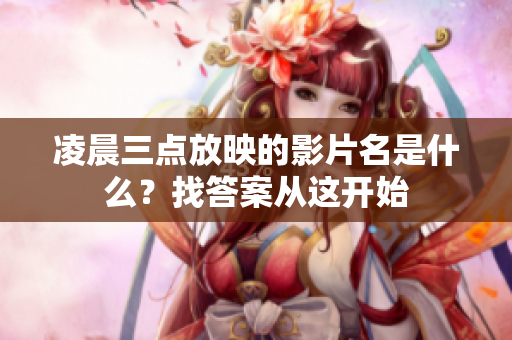 凌晨三点放映的影片名是什么？找答案从这开始