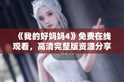 《我的好妈妈4》免费在线观看，高清完整版资源分享！