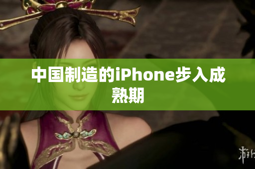 中国制造的iPhone步入成熟期