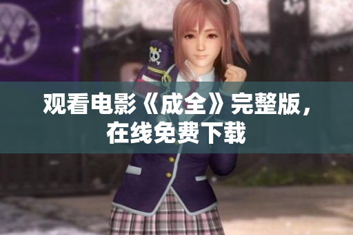 观看电影《成全》完整版，在线免费下载