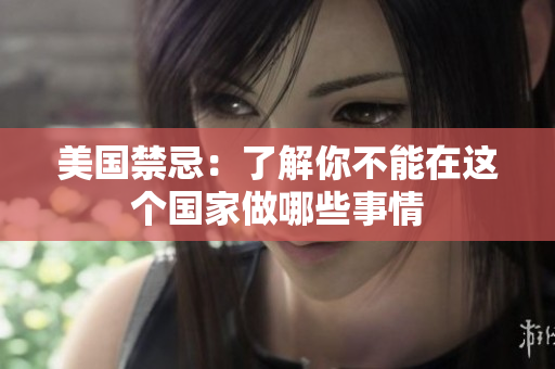 美国禁忌：了解你不能在这个国家做哪些事情
