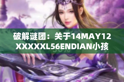 破解谜团：关于14MAY12XXXXXL56ENDIAN小孩的故事