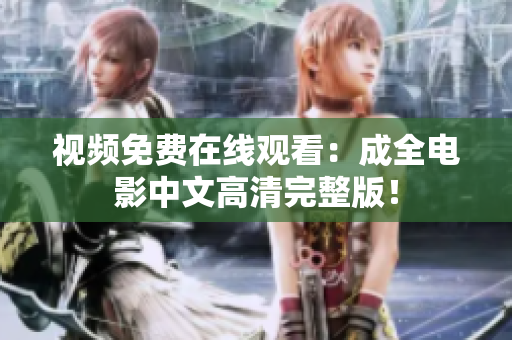 视频免费在线观看：成全电影中文高清完整版！