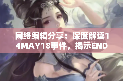 网络编辑分享：深度解读14MAY18事件，揭示ENDIAN60技术的实力