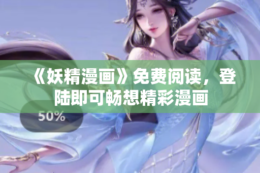 《妖精漫画》免费阅读，登陆即可畅想精彩漫画
