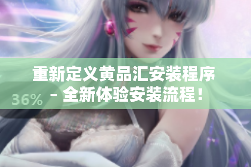 重新定义黄品汇安装程序 – 全新体验安装流程！