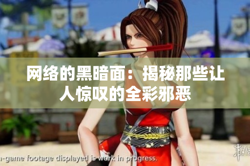 网络的黑暗面：揭秘那些让人惊叹的全彩邪恶