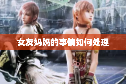 女友妈妈的事情如何处理