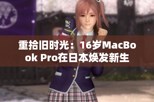 重拾旧时光：16岁MacBook Pro在日本焕发新生