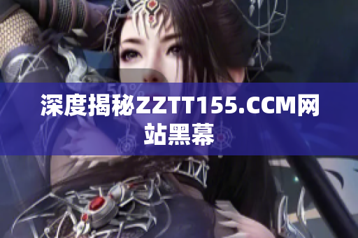 深度揭秘ZZTT155.CCM网站黑幕