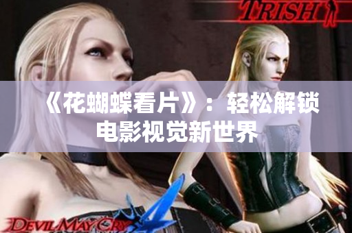 《花蝴蝶看片》：轻松解锁电影视觉新世界