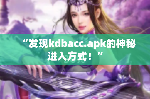“发现kdbacc.apk的神秘进入方式！”