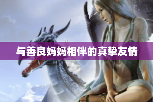 与善良妈妈相伴的真挚友情