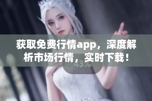 获取免费行情app，深度解析市场行情，实时下载！
