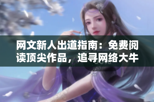 网文新人出道指南：免费阅读顶尖作品，追寻网络大牛足迹