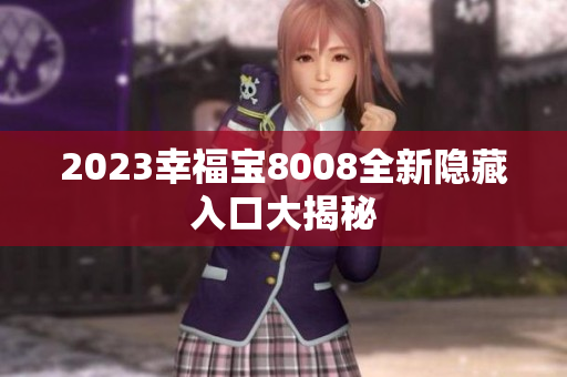 2023幸福宝8008全新隐藏入口大揭秘