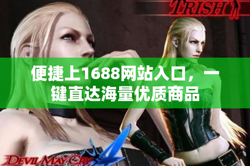 便捷上1688网站入口，一键直达海量优质商品