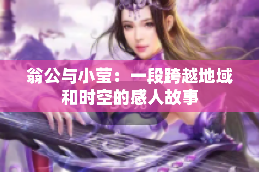 翁公与小莹：一段跨越地域和时空的感人故事