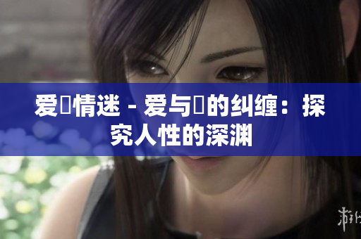 爱慾情迷 - 爱与慾的纠缠：探究人性的深渊