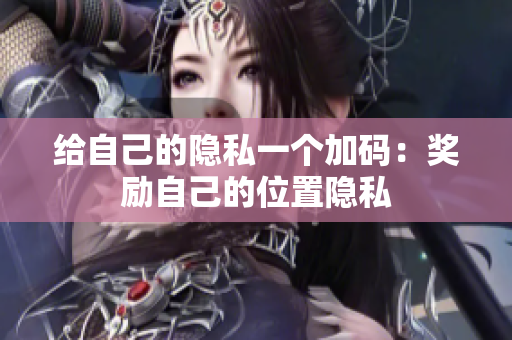 给自己的隐私一个加码：奖励自己的位置隐私