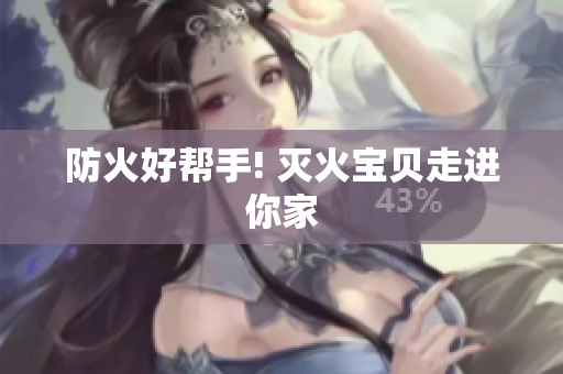 防火好帮手! 灭火宝贝走进你家