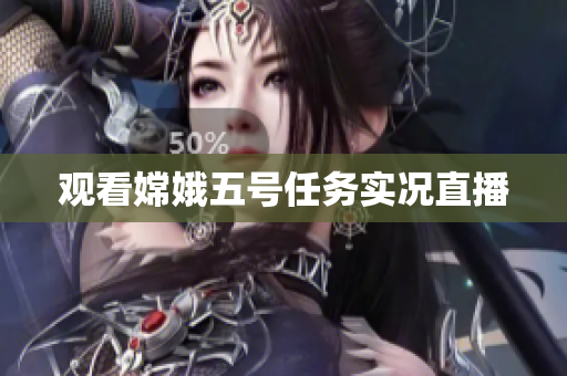 观看嫦娥五号任务实况直播