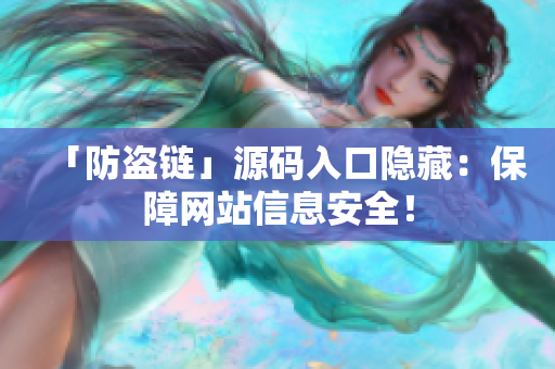 「防盗链」源码入口隐藏：保障网站信息安全！