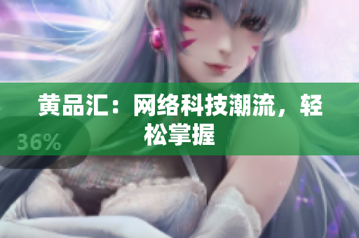 黄品汇：网络科技潮流，轻松掌握