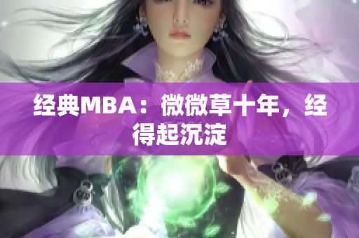 经典MBA：微微草十年，经得起沉淀