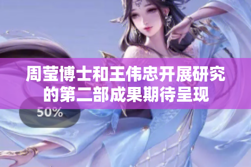 周莹博士和王伟忠开展研究的第二部成果期待呈现