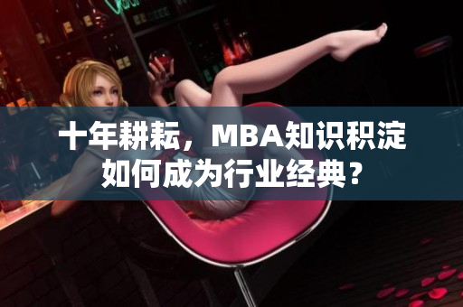 十年耕耘，MBA知识积淀如何成为行业经典？