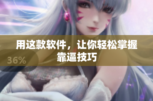 用这款软件，让你轻松掌握靠逼技巧