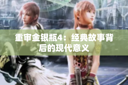 重审金银瓶4：经典故事背后的现代意义