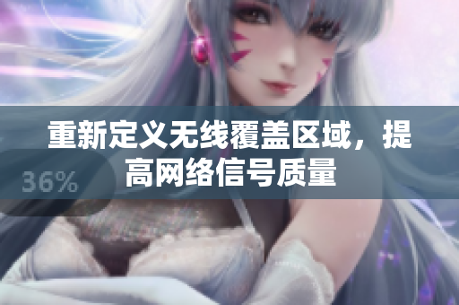重新定义无线覆盖区域，提高网络信号质量