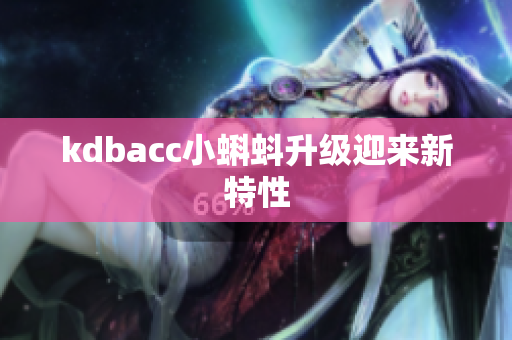 kdbacc小蝌蚪升级迎来新特性