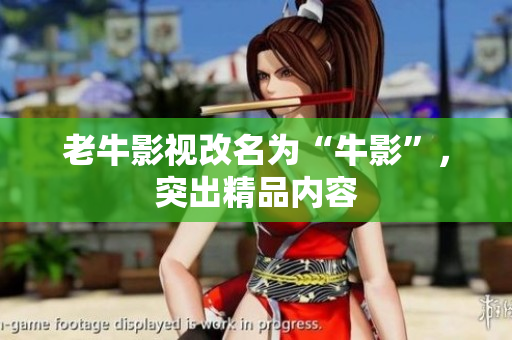 老牛影视改名为“牛影”，突出精品内容
