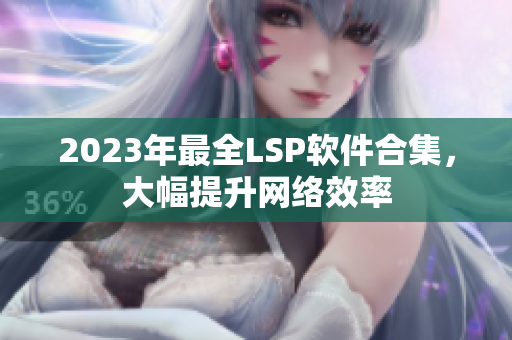 2023年最全LSP软件合集，大幅提升网络效率
