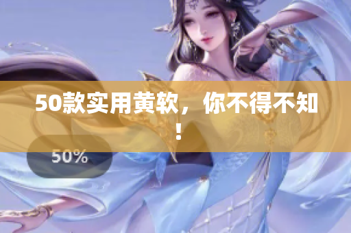 50款实用黄软，你不得不知！